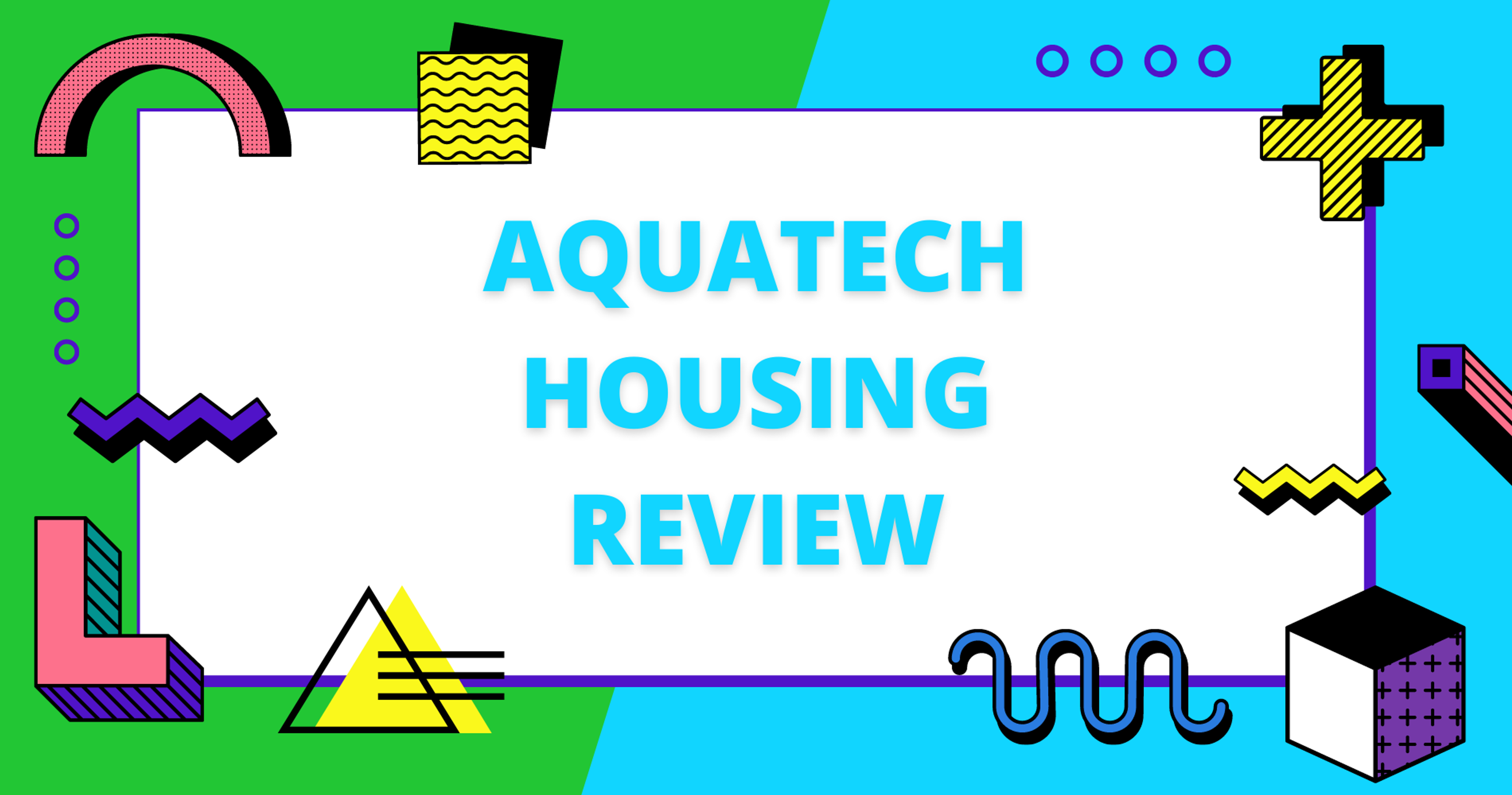 Aquatech Housing Review