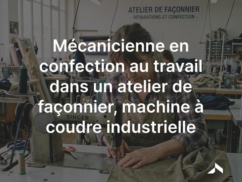 Mécanicienne en confection au travail dans un atelier de façonnier, machine à coudre industrielle