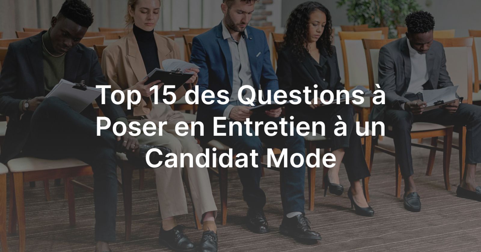 Top 15 des Questions à Poser à un Entretien Mode