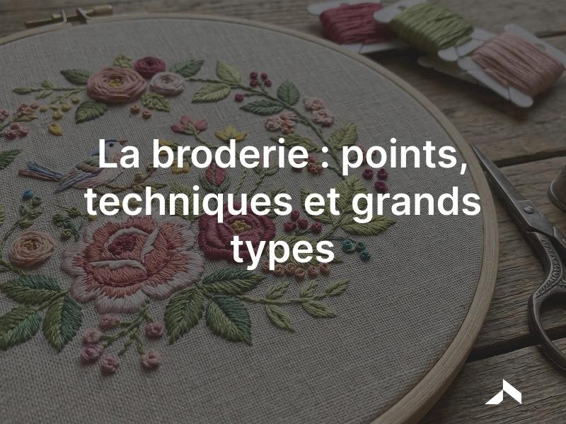 La broderie: décorer un textile au fil et à l'aiguille, main ou machine.