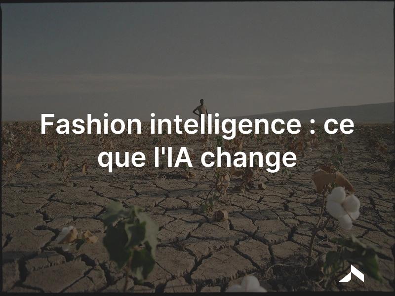 La fashion intelligence expliquée : comment l'IA et la donnée sourcée guident les décisions mode.