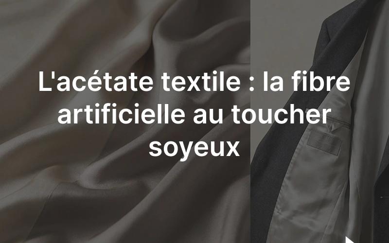 Acétate textile: fibre artificielle soyeuse et lustrée, souvent utilisée en doublure de vêtement
