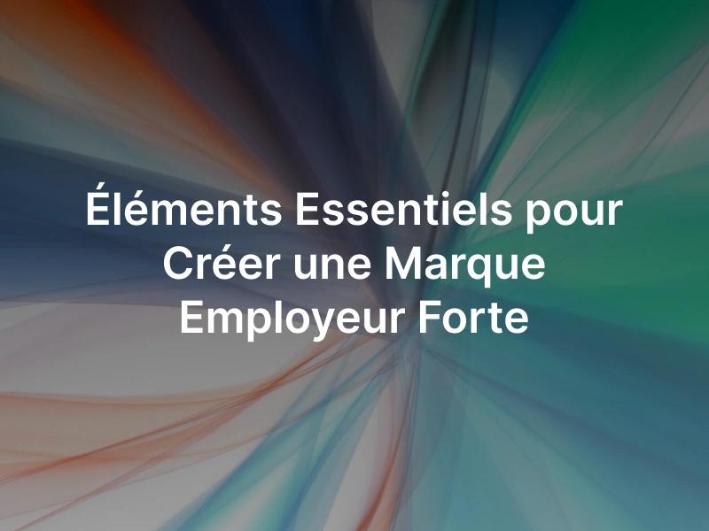 Éléments essentiels pour créer une marque employeur forte