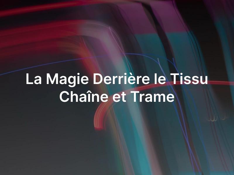 La magie d'un tissu chaîne et trame