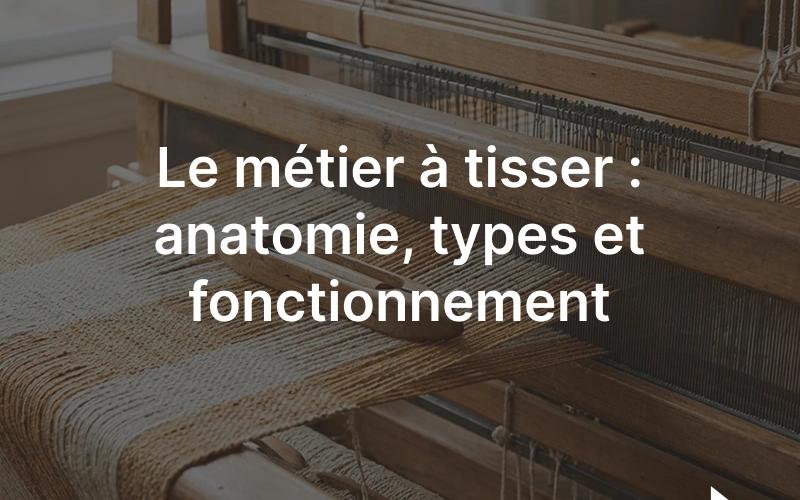 Métier à tisser : ensouple, lisses sur cadres, peigne et navette formant le tissu