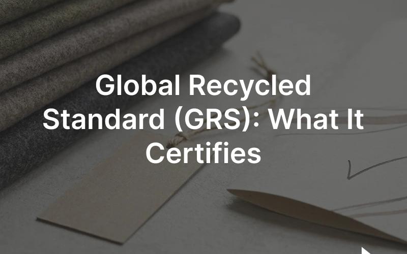 Global Recycled Standard: recycled textile material with a GRS certification label and a chain-of-custody certificate