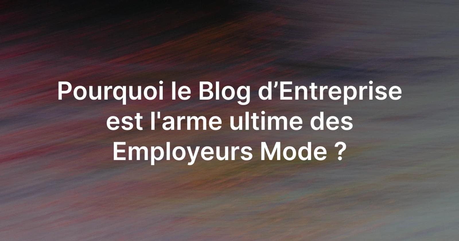 Blog d’Entreprise est l'arme ultime des Employeurs Mode