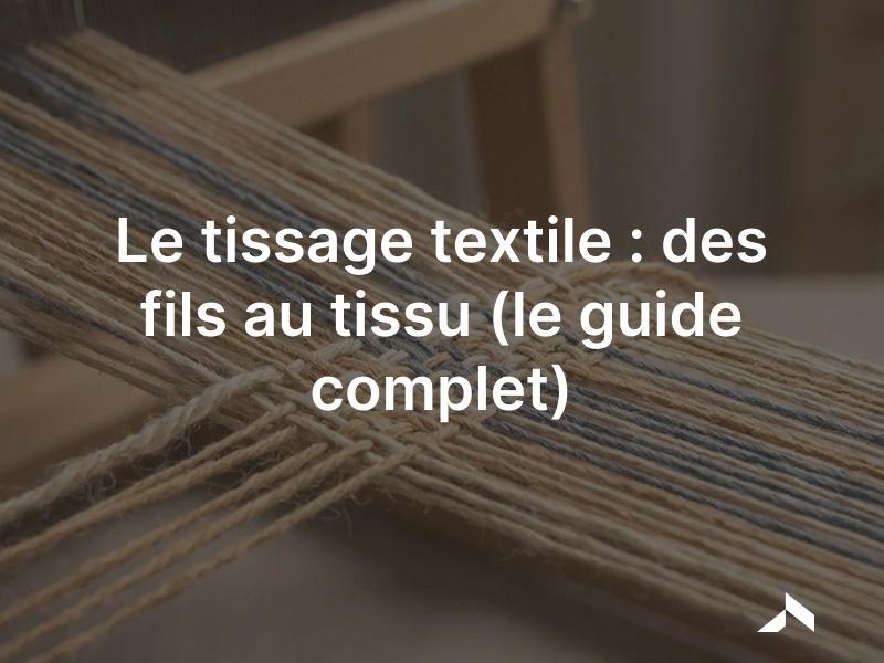 Le tissage textile : fils de chaîne et de trame entrecroisés sur un métier à tisser