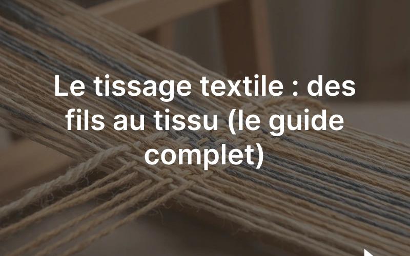 Le tissage textile : fils de chaîne et de trame entrecroisés sur un métier à tisser