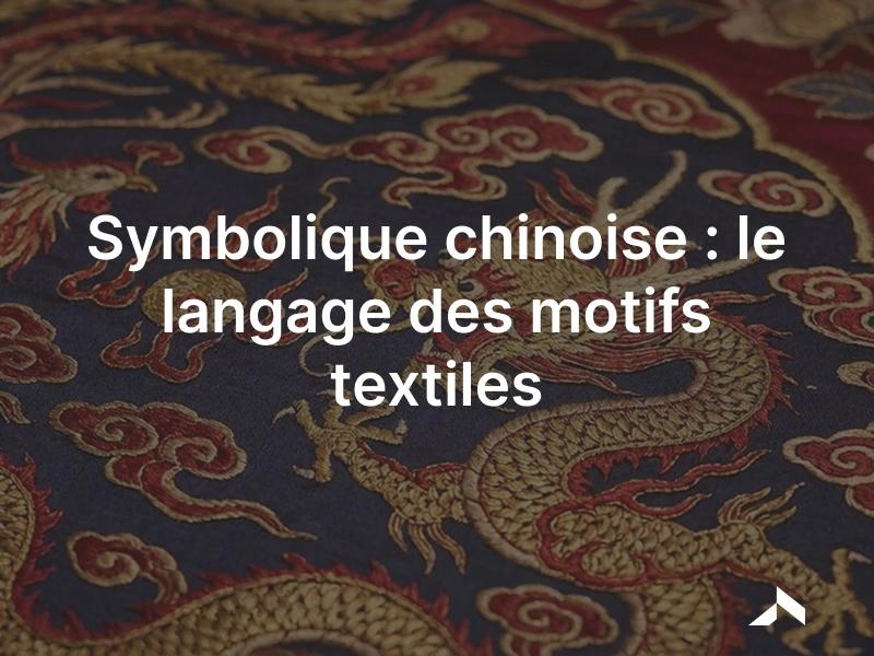 Symbolique chinoise: motifs textiles au dragon, phénix, nuages et fleurs porteurs de sens
