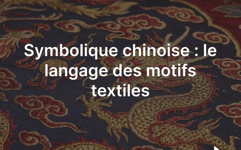 Symbolique chinoise: motifs textiles au dragon, phénix, nuages et fleurs porteurs de sens