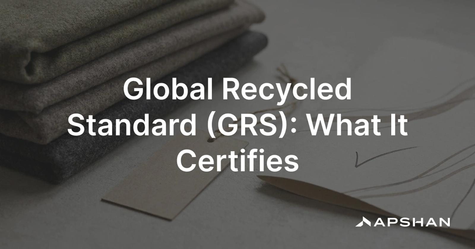 Global Recycled Standard: recycled textile material with a GRS certification label and a chain-of-custody certificate