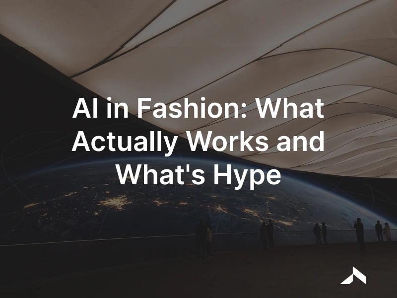 AI in fashion: what works, what is hype, and where to start.