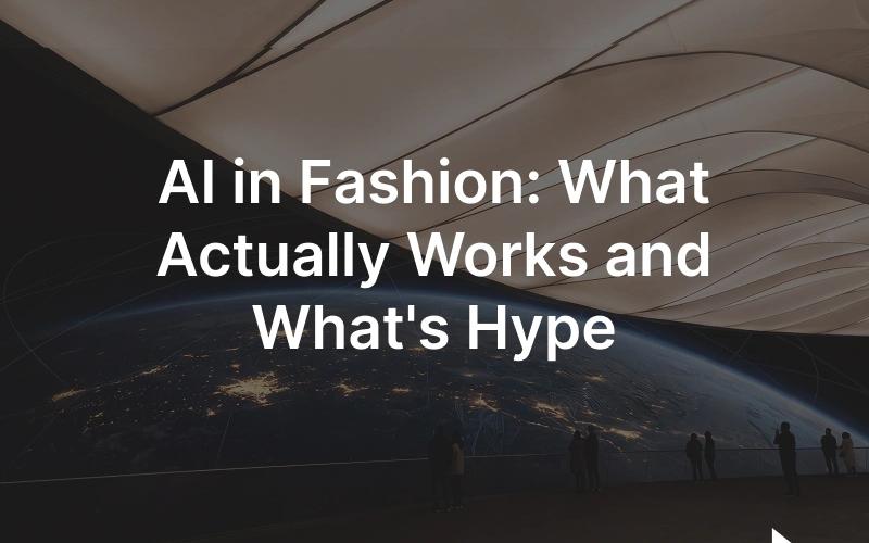 AI in fashion: what works, what is hype, and where to start.