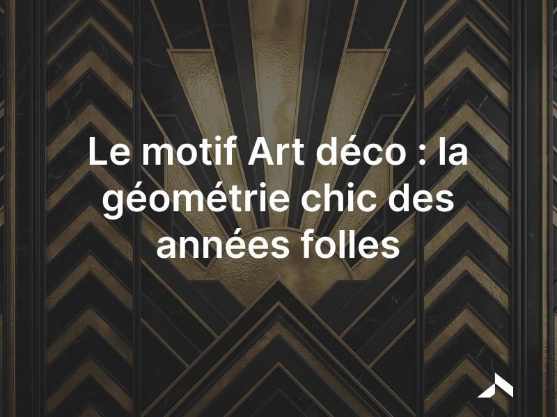 Le motif Art déco: géométrie, soleil levant et chevrons des années 1920.