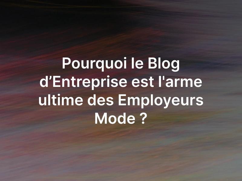 Blog d’Entreprise est l'arme ultime des Employeurs Mode