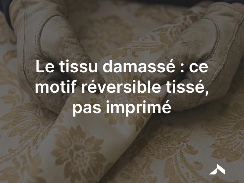 Tissu damassé: un motif réversible tissé, brillant sur une face, mat sur l'autre.