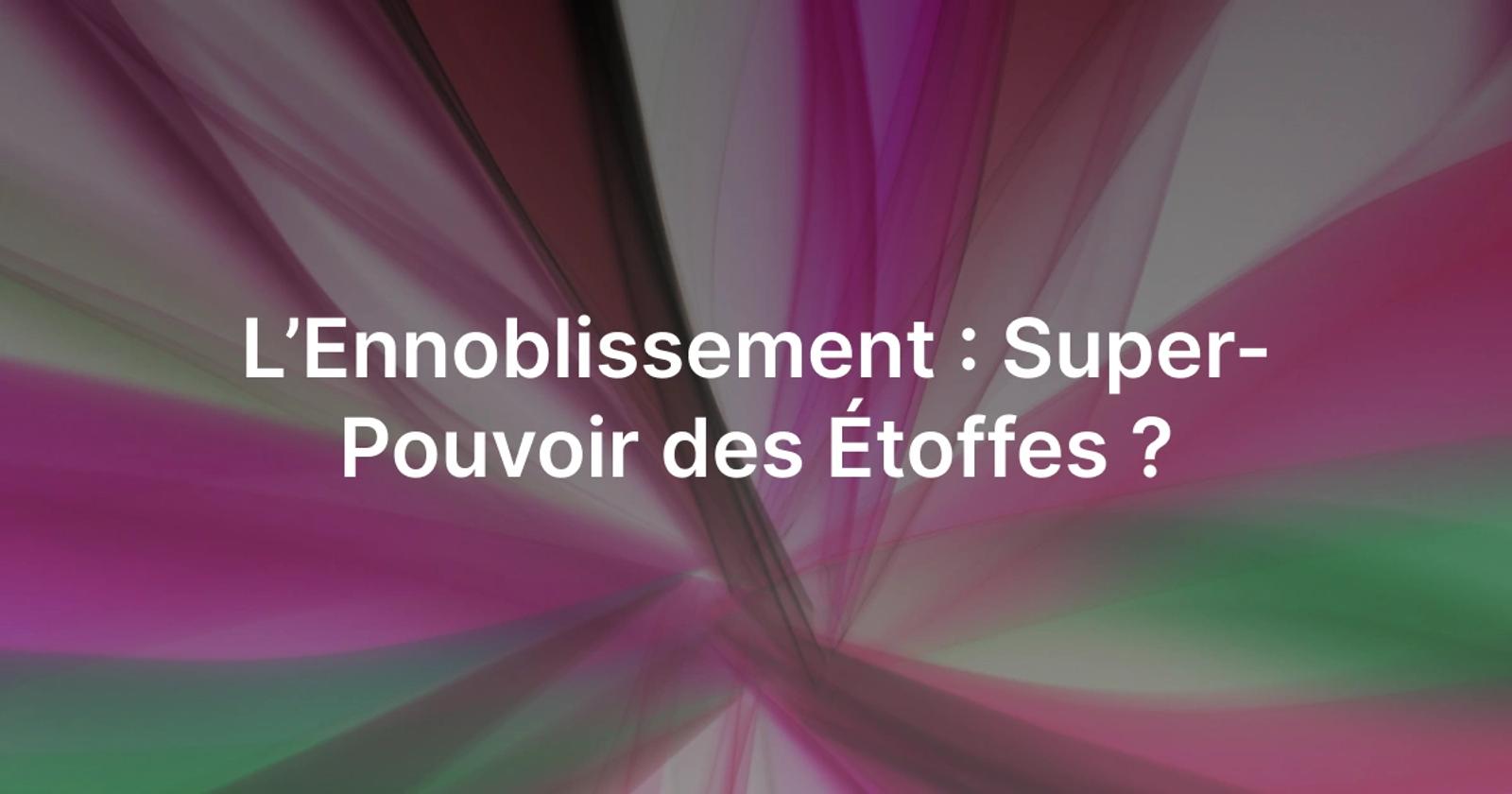 Ennoblissement textile dans tous ses états