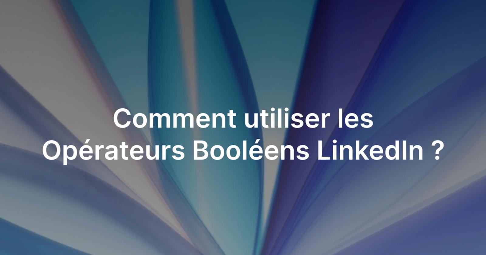 Les opérateurs booléens sur LinkedIn