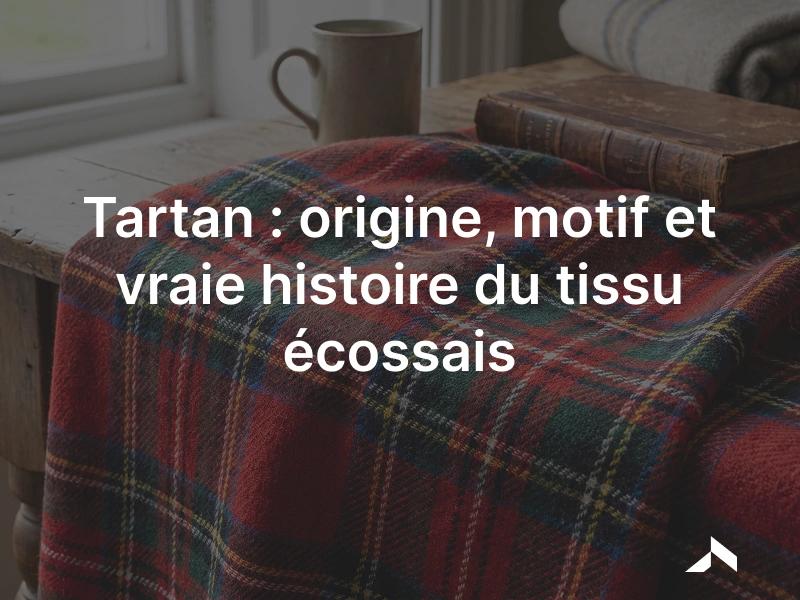 Tartan: origine, motif, histoire et différence avec les autres carreaux.