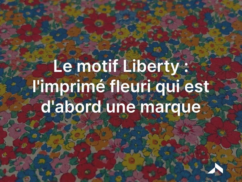 Le motif Liberty: l'imprimé à petites fleurs de la maison Liberty.