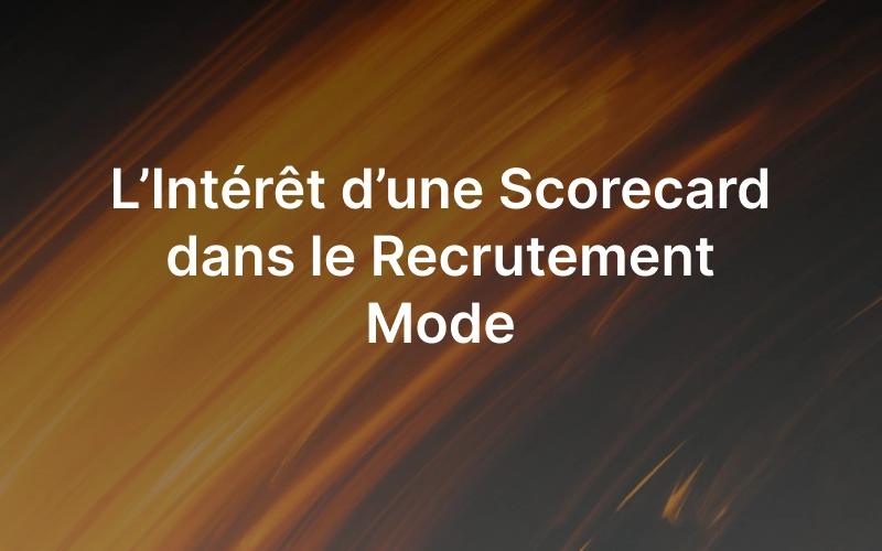 L’Intérêt d’une Scorecard dans le Recrutement Mode