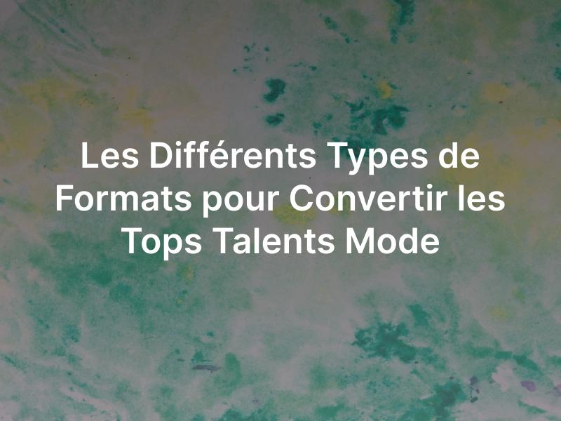 Les Différents Types de Formats pour Convertir les Tops Talents Mode