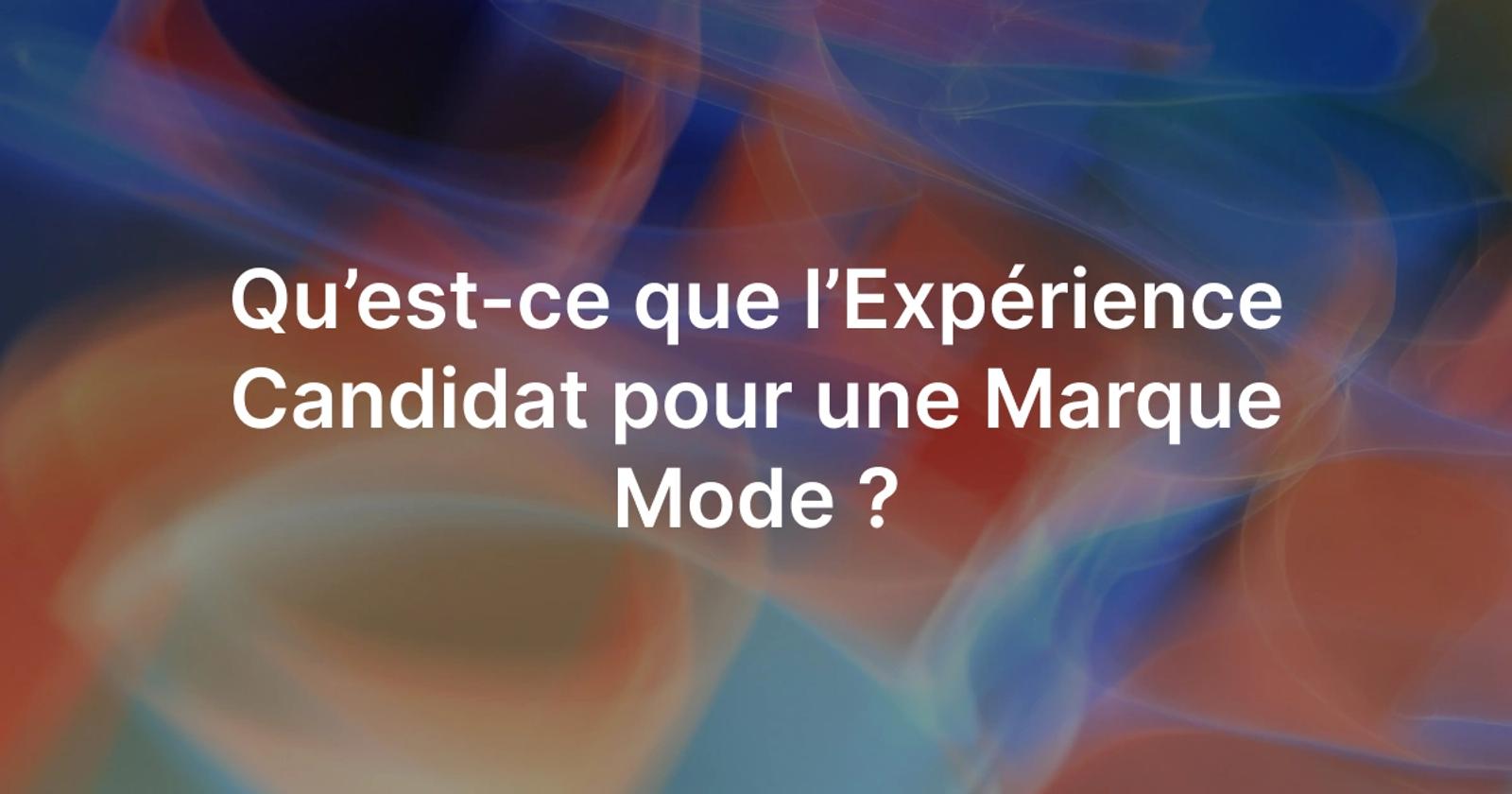L'importance de l'expérience candidat pour une marque de mode.