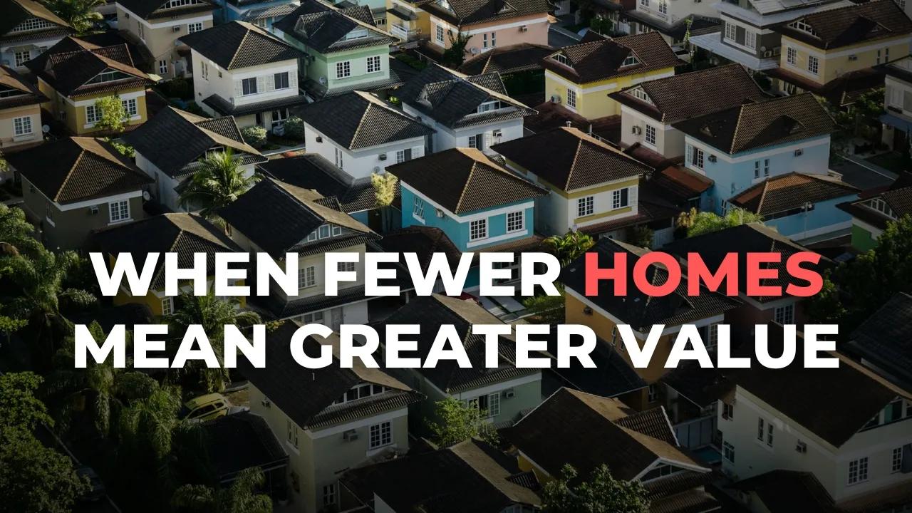 When Fewer Homes Mean Greater Value