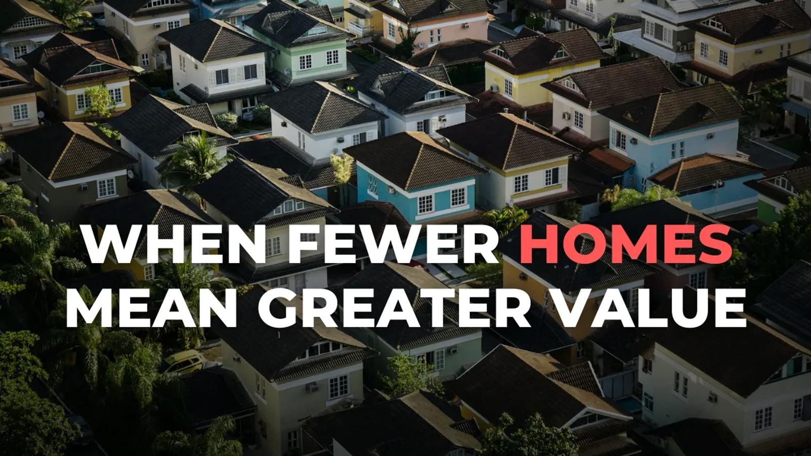 When Fewer Homes Mean Greater Value
