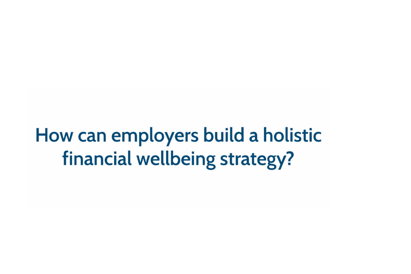 How employers can create a holistic financial wellbeing strategy