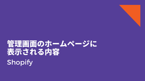 [Shopify] ホームページ（ホーム画面）に表示される内容を調べてみた