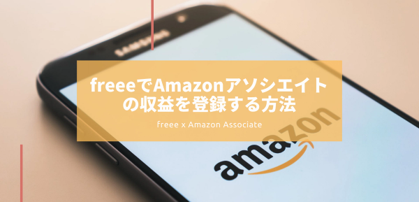 freeeでAmazonアソシエイト(アフィリエイト)の収益を登録する方法