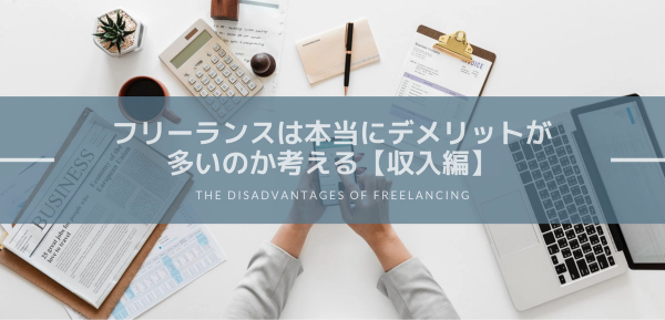 フリーランスは本当にデメリットが多いのか考える【収入編】