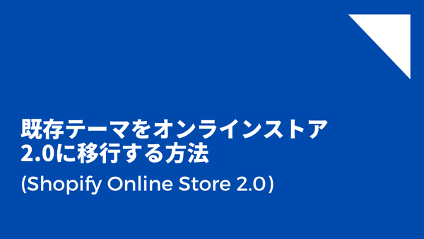 [Shopify] 既存テーマをオンラインストア2.0に移行する方法