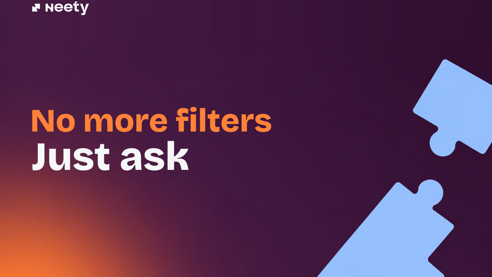 No more filters. Just ask.