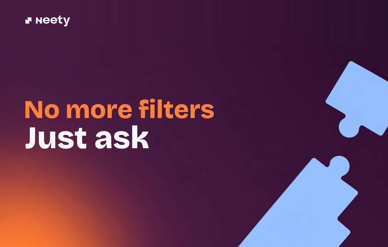 No more filters. Just ask.