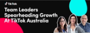 Team Leaders Spearheading Growth At TikTok Australia Team Leaders Spearheading Growth At TikTok Australia