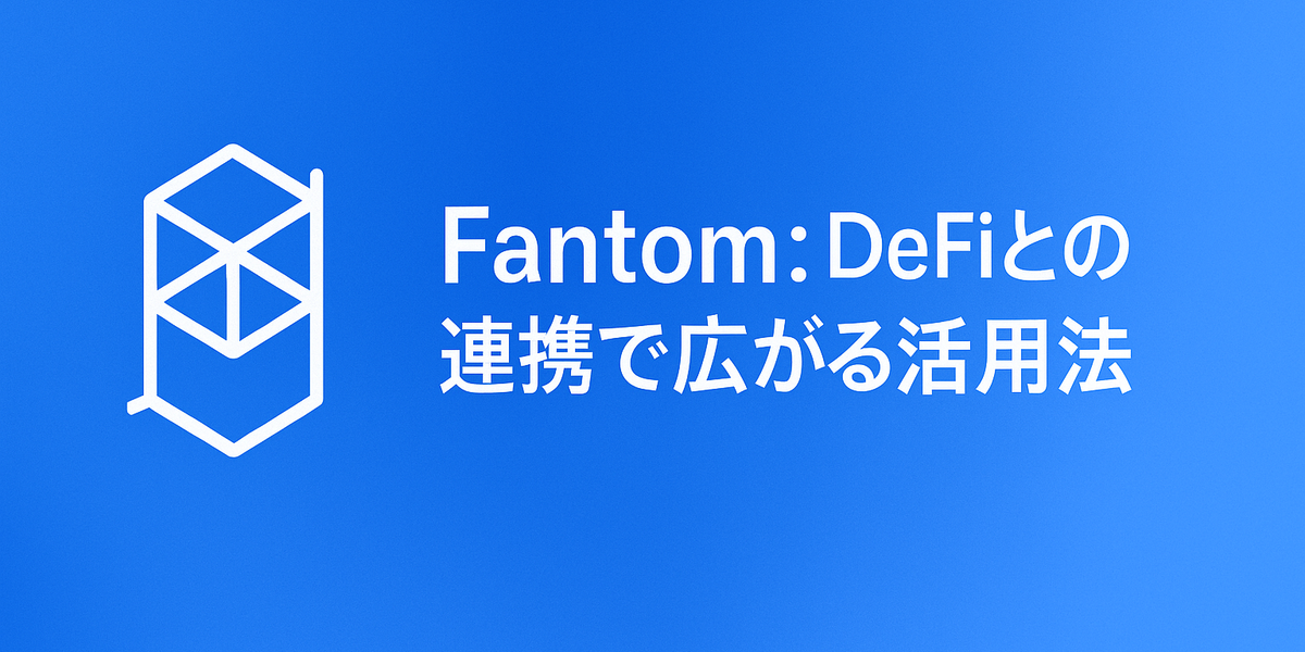 Fantom:DeFiとの連携で広がる活用法