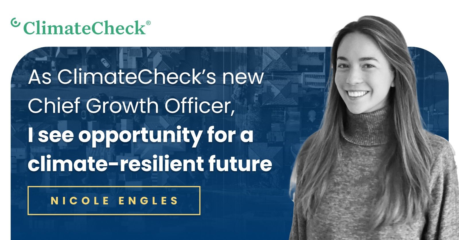 LinkedIn article title: As ClimateCheck's new Chief Growth OFficer, I see opportunity for a climate-resilient future, by Nicole Engels