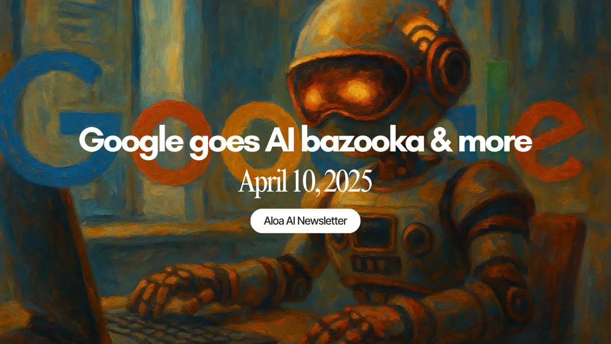 Google goes AI bazooka & more (April 10, 2025 edition)