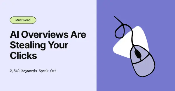 AI Overviews Are Eating Your Clicks - Here’s What We Found After Analyzing 2,540 Top-Ranking Keywords