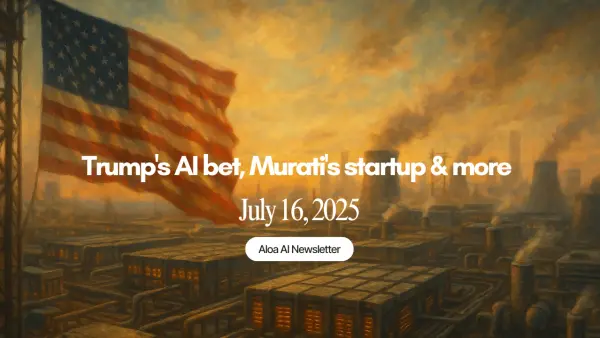 Trump's AI bet, Murati's startup & more (July 16, 2025)