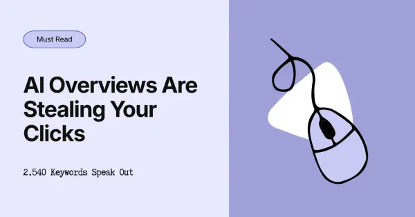 AI Overviews Are Eating Your Clicks - Here’s What We Found After Analyzing 2,540 Top-Ranking Keywords