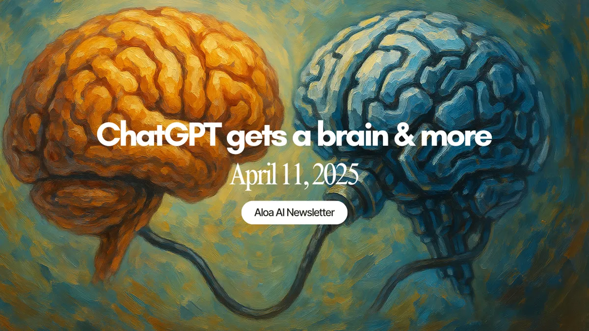 ChatGPT gets a brain & more (April 11, 2025 edition)