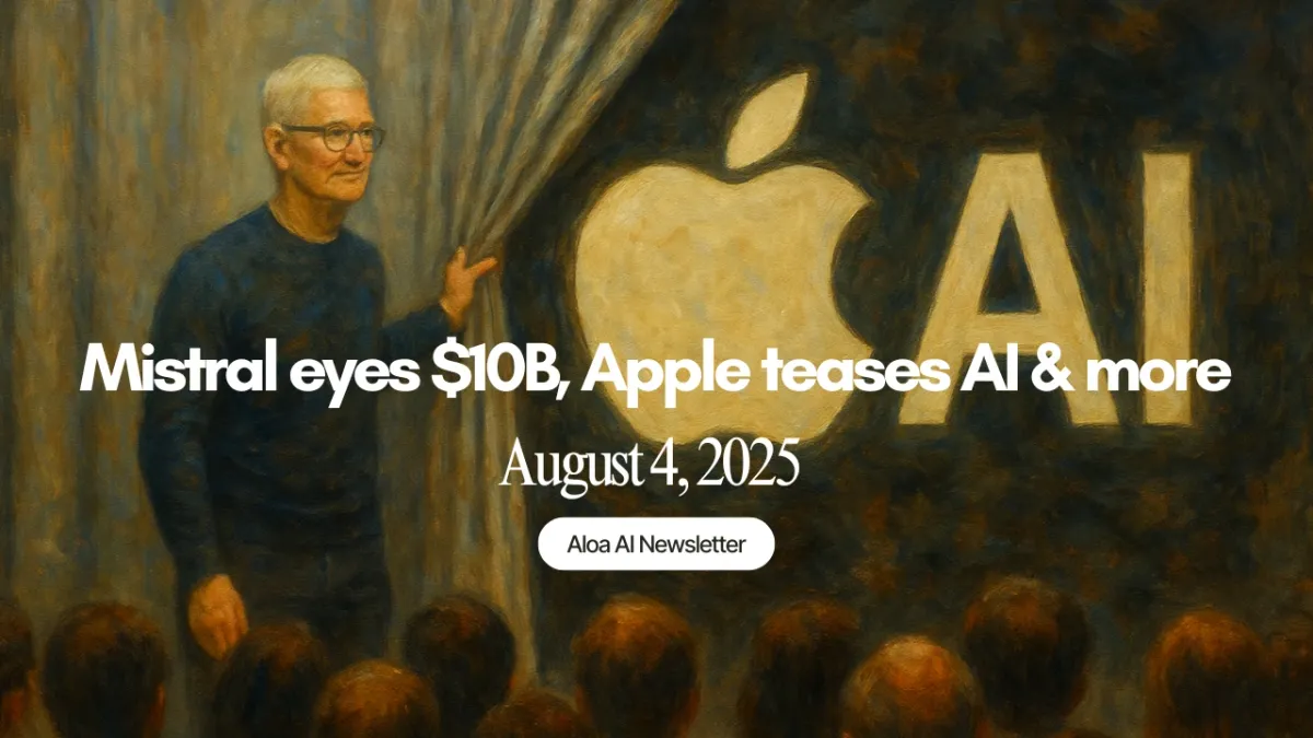 Mistral eyes $10B, Apple teases AI & more (August 4, 2025)