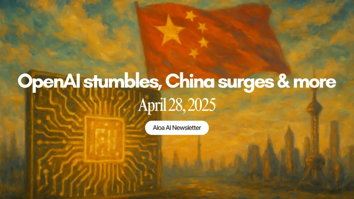 OpenAI stumbles, China surges & more (April 28, 2025)