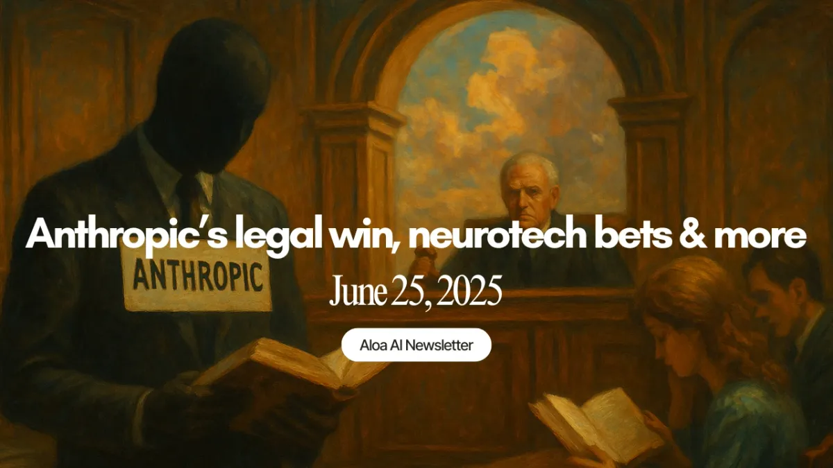 Anthropic’s legal win, neurotech bets & more (June 25, 2025)