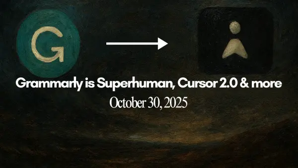 Grammarly is Superhuman, Cursor 2.0 & more (October 30, 2025)