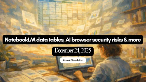 NotebookLM data tables, AI browser security risks & more (December 24, 2025)